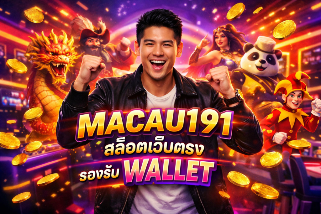 MACAU191 สล็อตเว็บตรง รองรับ wallet ฝากถอนง่าย